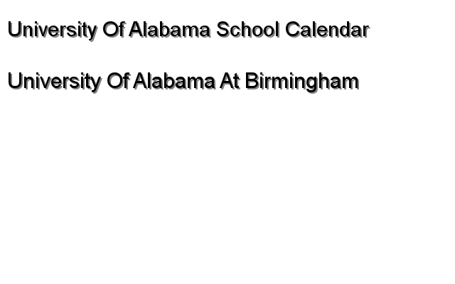 University Of Alabama At Birmingham University Of Alabama School Calendar